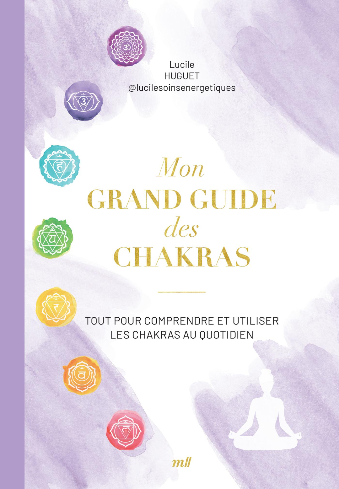 Mon grand guide des chakras : Tout pour comprendre et utiliser les chakras au quotidien